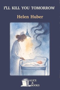 I'll Kill You Tomorrow by Helen Huber — cover