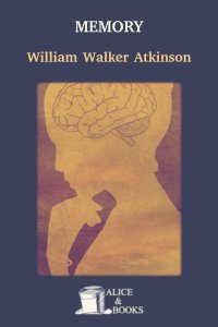 Memory: How to Develop, Train, and Use It by William Walker Atkinson