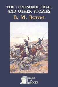 The Lonesome Trail and Other Stories by B. M. Bower