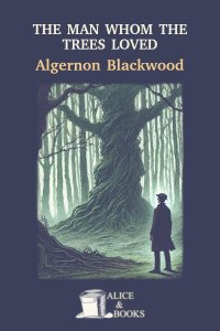 Download The Man Whom the Trees Loved by Algernon Blackwood